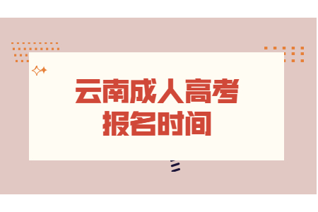 2021年云南省成人高考函授报名时间是什么时候？